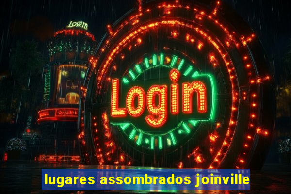 lugares assombrados joinville